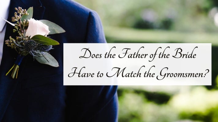 Does the Father of the Bride Have to Match the Groomsmen