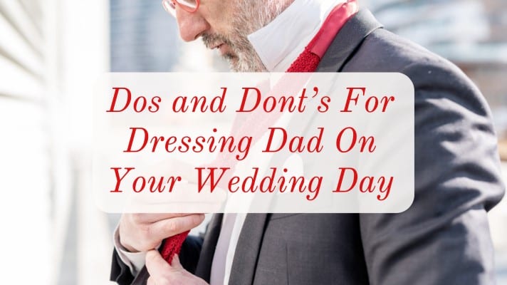 Do's and Dont's For Dressing Dad On Your Wedding Day